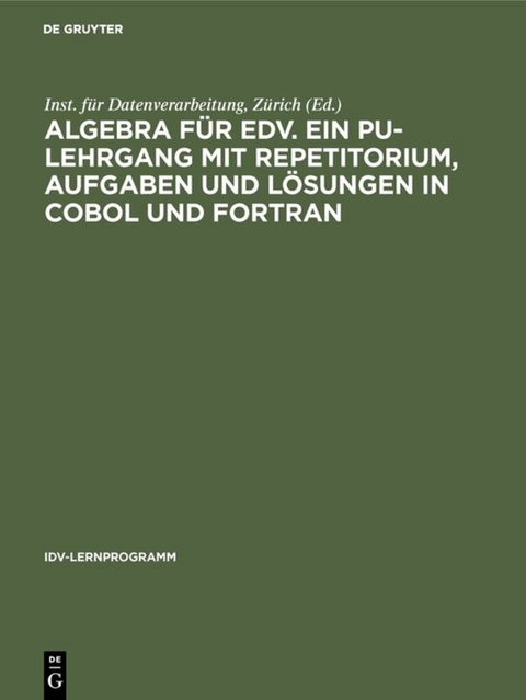 Algebra für EDV. Ein PU-Lehrgang mit Repetitorium, Aufgaben und Lösungen in COBOL und FORTRAN - 