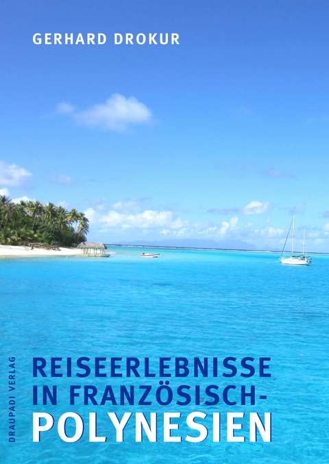 Reiseerlebnisse in Französisch- Polynesien - Gerhard Drokur