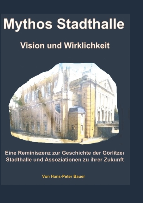 Mythos Stadthalle - Vision und Wirklichkeit - Hans Peter Bauer