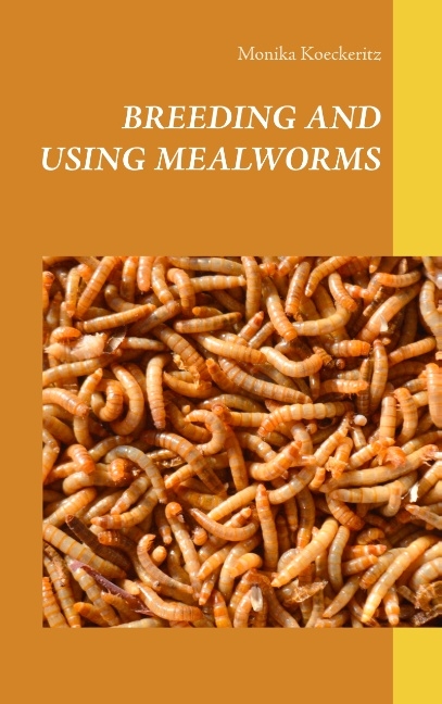 Breeding and using mealworms - Monika Koeckeritz