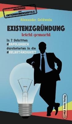 Existenzgründung leicht gemacht: In 7 Schritten erfolgreich durchstarten in die Selbständigkeit - Alexander Goldwein