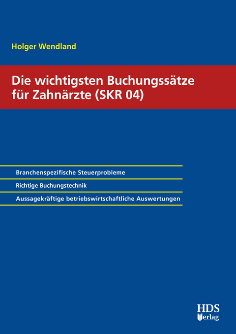 Die wichtigsten Buchungssätze für Zahnärzte (SKR 04) - Holger Wendland