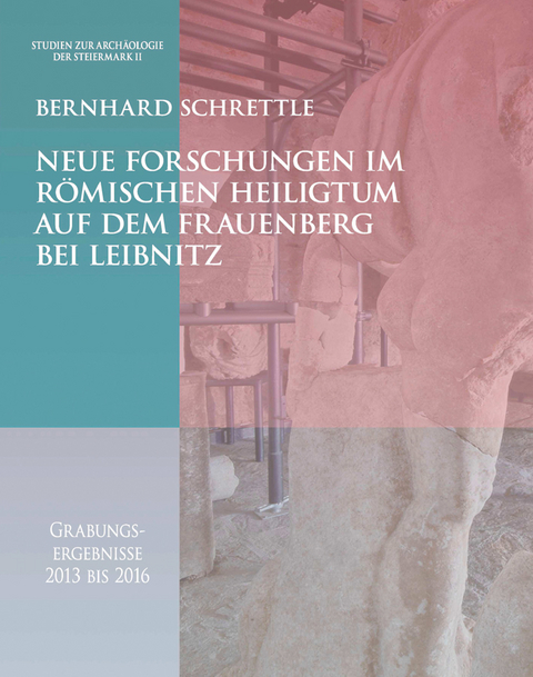 Neue Forschungen im römischen Heiligtum auf dem Frauenberg bei Leibnitz - Bernhard Schrettle