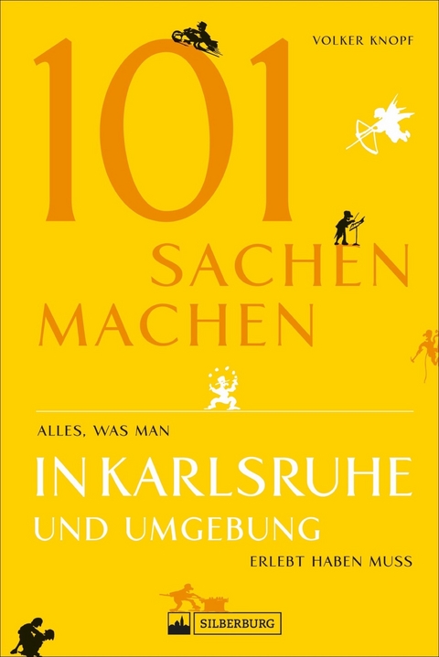 101 Sachen machen – Alles, was man in Karlsruhe und Umgebung erlebt haben muss - Volker Knopf