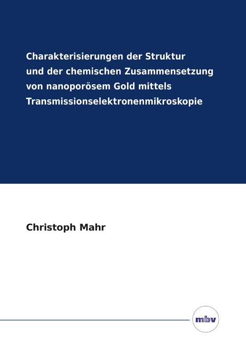 Charakterisierungen Der Struktur Und Der Chemischen Zusammensetzung Von Nanoporösem Gold Mittels Transmissionselektronenmikroskopie - 