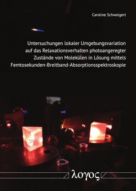 Untersuchungen lokaler Umgebungsvariation auf das Relaxationsverhalten photoangeregter Zustände von Molekülen in Lösung mittels Femtosekunden-Breitband-Absorptionsspektroskopie - Caroline Schweigert