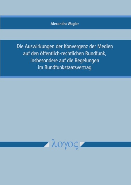 Die Auswirkungen der Konvergenz der Medien auf den öffentlich-rechtlichen Rundfunk, insbesondere auf die Regelungen im Rundfunkstaatsvertrag - Alexandra Wagler