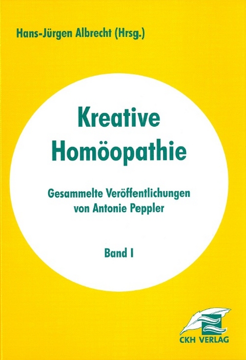 Kreative Homöopathie - Gesammelte Veröffentlichungen - Antonie Peppler