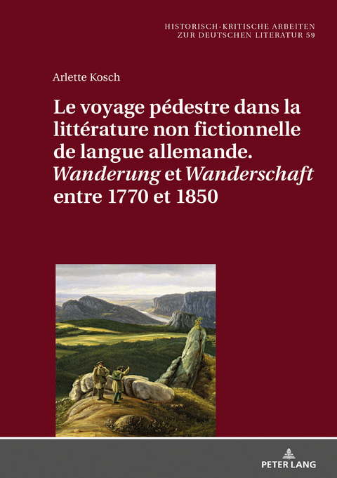 Le voyage pédestre dans la littérature non fictionnelle de langue allemande. « Wanderung » et « Wanderschaft » entre 1770 et 1850 - Arlette Kosch
