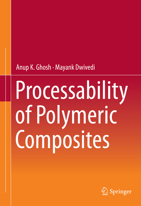 Processability of Polymeric Composites - Anup K. Ghosh, Mayank Dwivedi