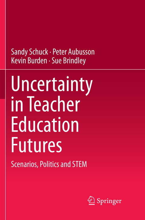 Uncertainty in Teacher Education Futures - Sandy Schuck, Peter Aubusson, Kevin Burden, Sue Brindley