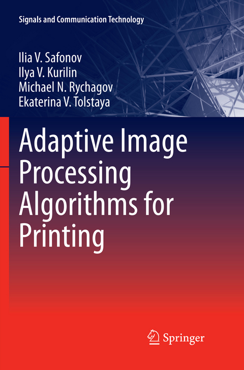 Adaptive Image Processing Algorithms for Printing - Ilia V. Safonov, Ilya V. Kurilin, Michael N. Rychagov, Ekaterina V. Tolstaya