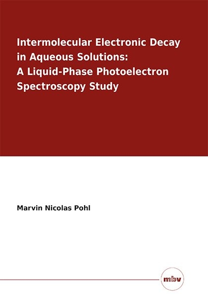 Intermolecular Electronic Decay in Aqueous Solutions: A Liquid-Phase Photoelectron Spectroscopy Study - Marvin Nicolas Pohl
