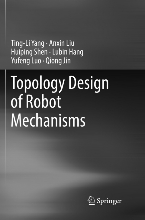 Topology Design of Robot Mechanisms - Ting-Li Yang, Anxin Liu, Huiping Shen, LuBin Hang, Yufeng Luo