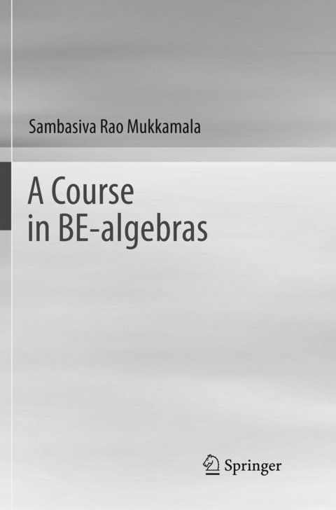 A Course in BE-algebras - Sambasiva Rao Mukkamala