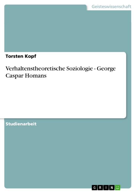 Verhaltenstheoretische Soziologie - George Caspar Homans - Torsten Kopf