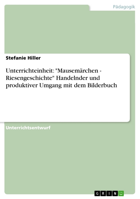 Unterrichteinheit: "Mausemärchen - Riesengeschichte" Handelnder und produktiver Umgang mit dem Bilderbuch - Stefanie Hiller