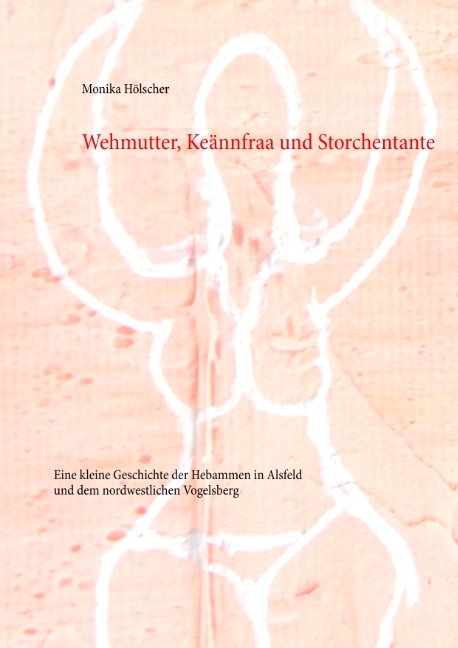 Wehmutter, Keännfraa und Storchentante - Monika Hölscher