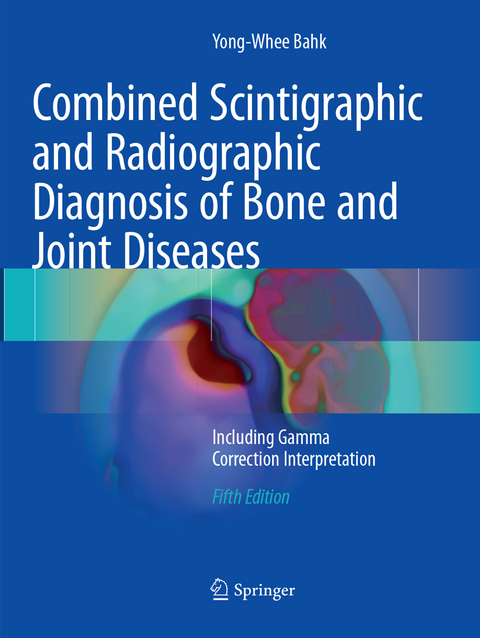 Combined Scintigraphic and Radiographic Diagnosis of Bone and Joint Diseases - Yong-Whee Bahk