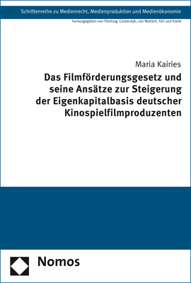 Das Filmförderungsgesetz und seine Ansätze zur Steigerung der Eigenkapitalbasis deutscher Kinospielfilmproduzenten - Maria Kairies