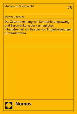 Der Zusammenhang von Kontrahierungszwang und Beschränkung der vertraglichen Inhaltsfreiheit am Beispiel von Entgeltregelungen für Basiskonten - Marcus Liebetrau