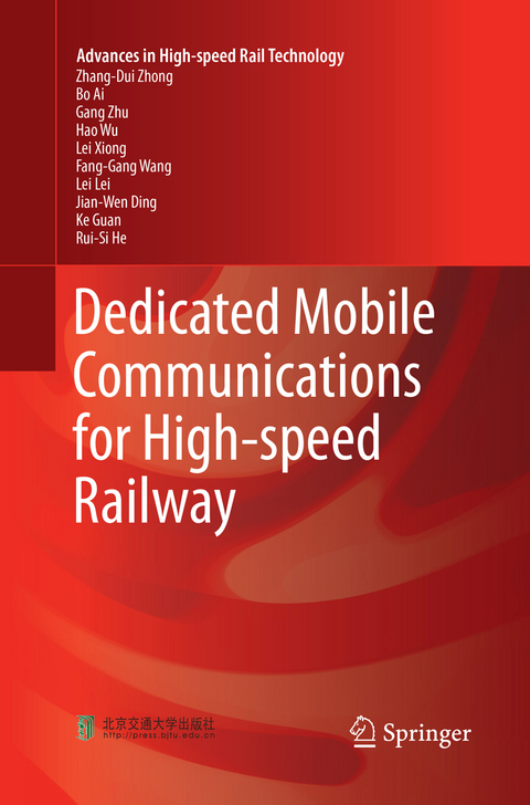 Dedicated Mobile Communications for High-speed Railway - Zhang-Dui Zhong, Bo Ai, Gang Zhu, Hao Wu, Lei Xiong, Fang-Gang Wang, Lei Lei, Jian-Wen Ding, Ke Guan, Rui-Si He