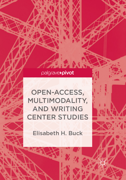 Open-Access, Multimodality, and Writing Center Studies - Elisabeth H. Buck