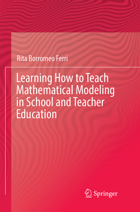 Learning How to Teach Mathematical Modeling in School and Teacher Education - Rita Borromeo Ferri
