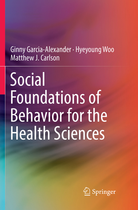 Social Foundations of Behavior for the Health Sciences - Ginny Garcia-Alexander, Hyeyoung Woo, Matthew J. Carlson