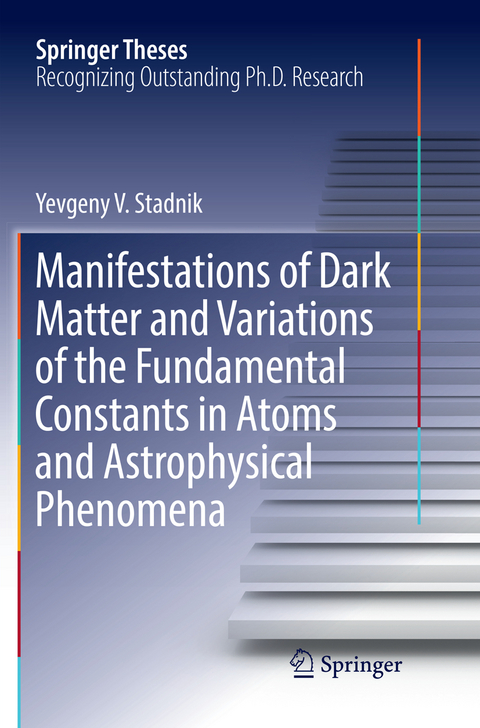 Manifestations of Dark Matter and Variations of the Fundamental Constants in Atoms and Astrophysical Phenomena - Yevgeny V. Stadnik