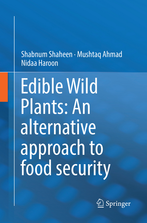 Edible Wild Plants: An alternative approach to food security - Shabnum Shaheen, Mushtaq Ahmad, Nidaa Haroon