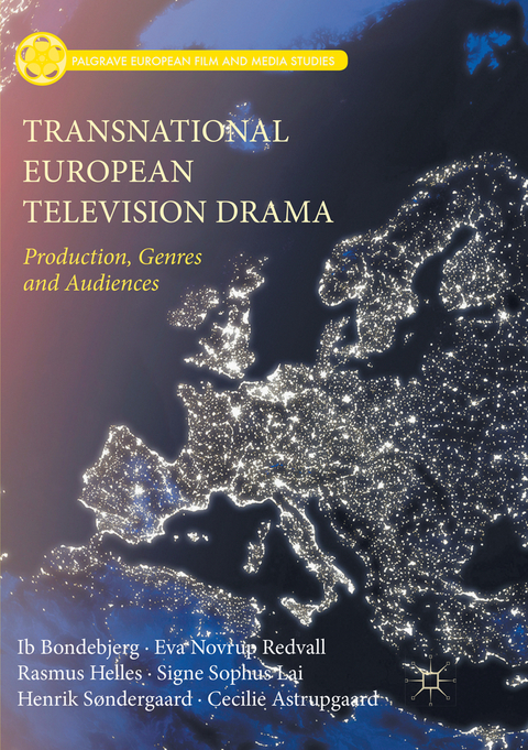 Transnational European Television Drama - Ib Bondebjerg, Eva Novrup Redvall, Rasmus Helles, Signe Sophus Lai, Henrik Søndergaard, Cecilie Astrupgaard