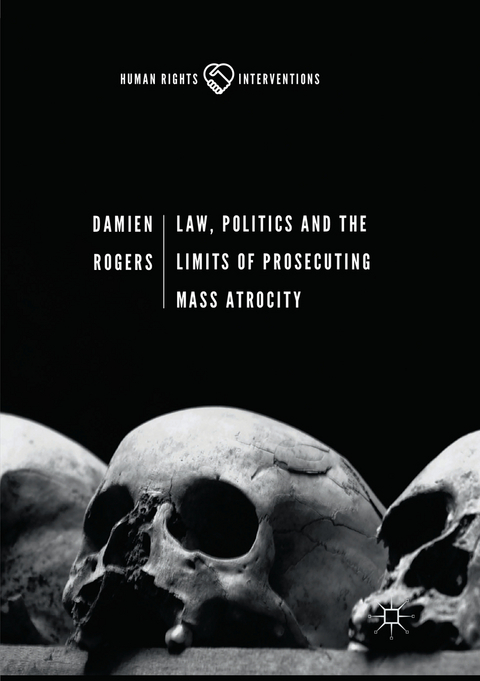 Law, Politics and the Limits of Prosecuting Mass Atrocity - Damien Rogers