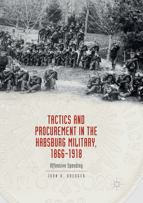 Tactics and Procurement in the Habsburg Military, 1866-1918 - John A. Dredger