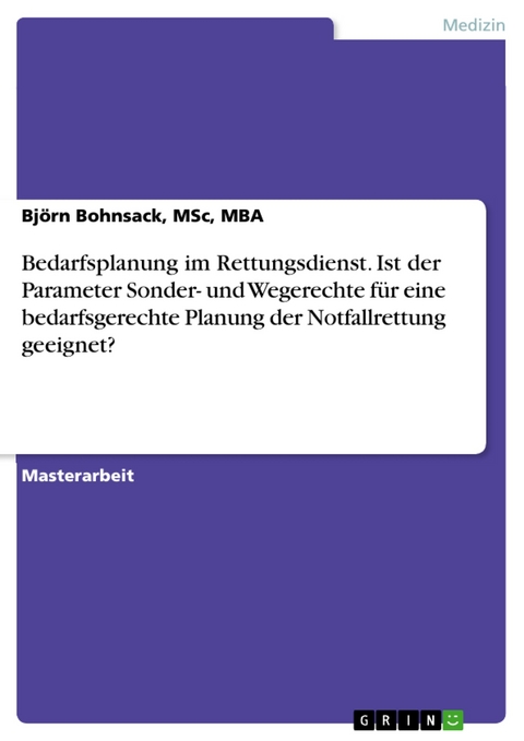 Bedarfsplanung im Rettungsdienst. Ist der Parameter Sonder- und Wegerechte für eine bedarfsgerechte Planung der Notfallrettung geeignet? - MSc Bohnsack  MBA  Björn