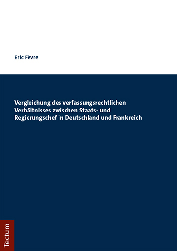 Vergleichung des verfassungsrechtlichen Verhältnisses zwischen Staats- und Regierungschef in Deutschland und Frankreich - Eric Févre