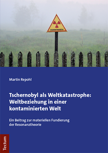 Tschernobyl als Weltkatastrophe: Weltbeziehung in einer kontaminierten Welt - Martin Repohl