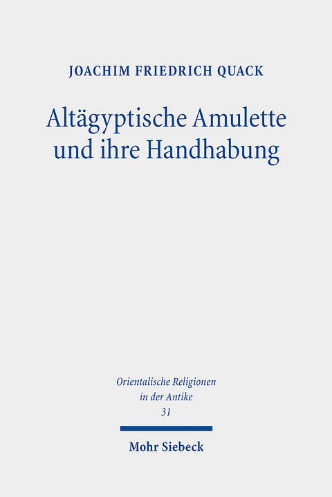 Altägyptische Amulette und ihre Handhabung - Joachim Friedrich Quack