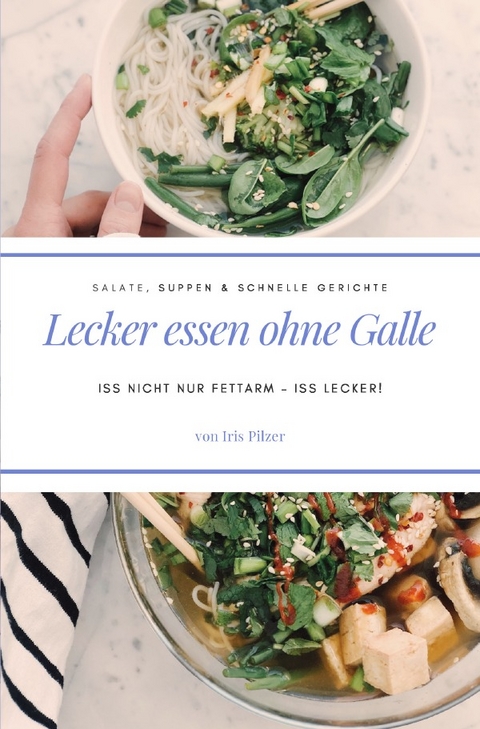 Lecker essen ohne Galle: Salate, Suppen &amp; schnelle Gerichte - Iris Pilzer