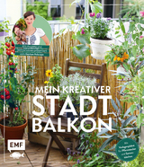 Mein kreativer Stadtbalkon – DIY-Projekte und Gärtnerwissen präsentiert vom Garten Fräulein - Silvia Appel