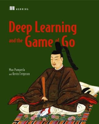 Deep Learning and the Game of Go - Max Pumperla, Kevin Ferguson