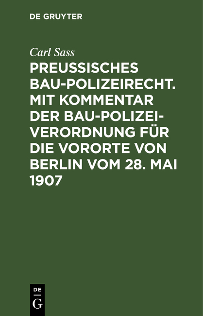 Preußisches Baupolizeirecht. Mit Kommentar der Baupolizeiverordnung für die Vororte von Berlin vom 28. Mai 1907 - Carl Sass