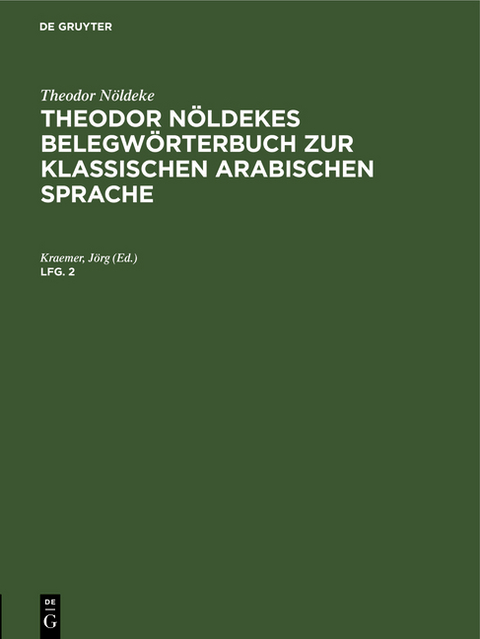 Theodor Nöldeke: Theodor Nöldekes Belegwörterbuch zur klassischen arabischen Sprache / Theodor Nöldeke: Theodor Nöldekes Belegwörterbuch zur klassischen arabischen Sprache. Lfg. 2 - Jörg Kraemer