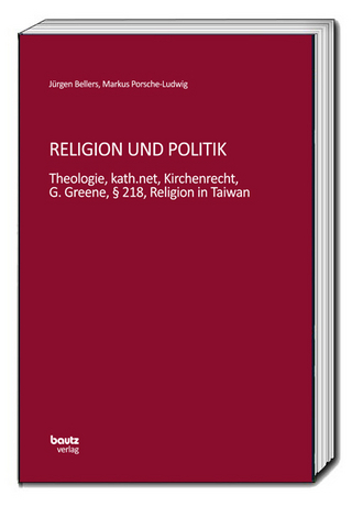 Religion und Politik - Jürgen Bellers; Markus Porsche-Ludwig