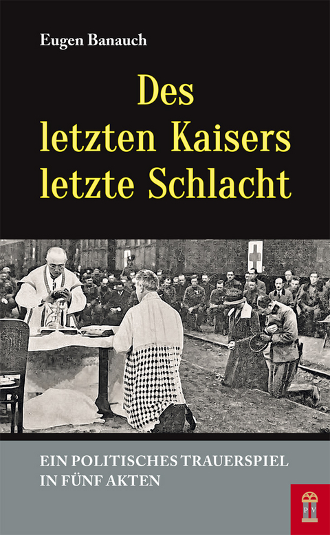 Des letzten Kaisers letzte Schlacht - Eugen Banauch