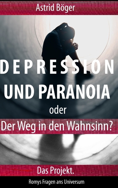 Depression und Paranoia oder der Weg in den Wahnsinn? Das Projekt. - Astrid Böger