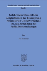 Gefahrenabwehrrechtliche Möglichkeiten der Bekämpfung ritualisierten Gewaltverhaltens im Zusammenhang mit Fußballveranstaltungen. - Fee Niemeier