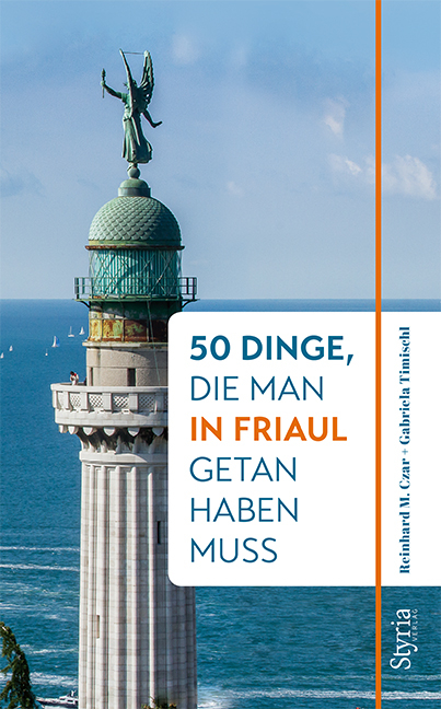 50 Dinge, die man in Friaul getan haben muss - Reinhard M. Czar, Gabriela Timischl