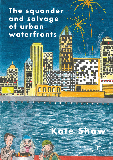 The Squander and Salvage of Global Urban Waterfronts - Kate Shaw