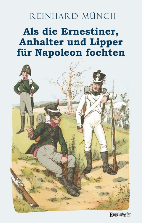 Als die Ernestiner, Anhalter und Lipper für Napoleon fochten - Dr. Reinhard Münch